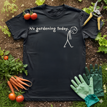 No Gardening Today T-Shirt