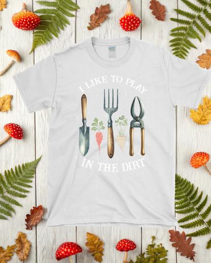 I Like to Play in the Dirt T-Shirt - Gardener's Favorite Tee