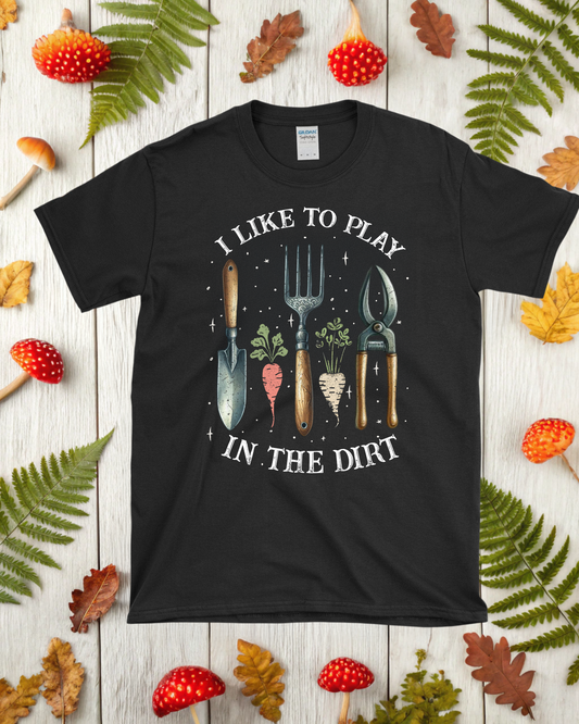 I Like to Play in the Dirt T-Shirt - Gardener's Favorite Tee