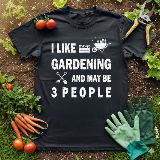 I Like Gardening And Maybe Three People T-Shirt